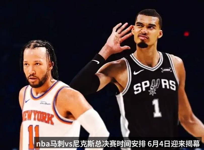 nba马刺vs尼克斯总决赛时间安排 6月4日迎来揭幕
